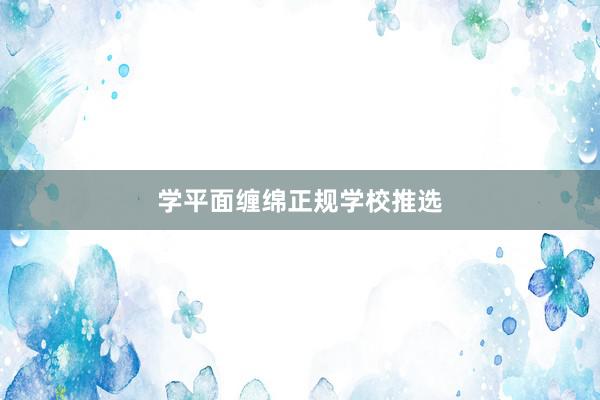 学平面缠绵正规学校推选